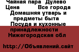 Чайная пара -Дулево › Цена ­ 500 - Все города Домашняя утварь и предметы быта » Посуда и кухонные принадлежности   . Нижегородская обл.